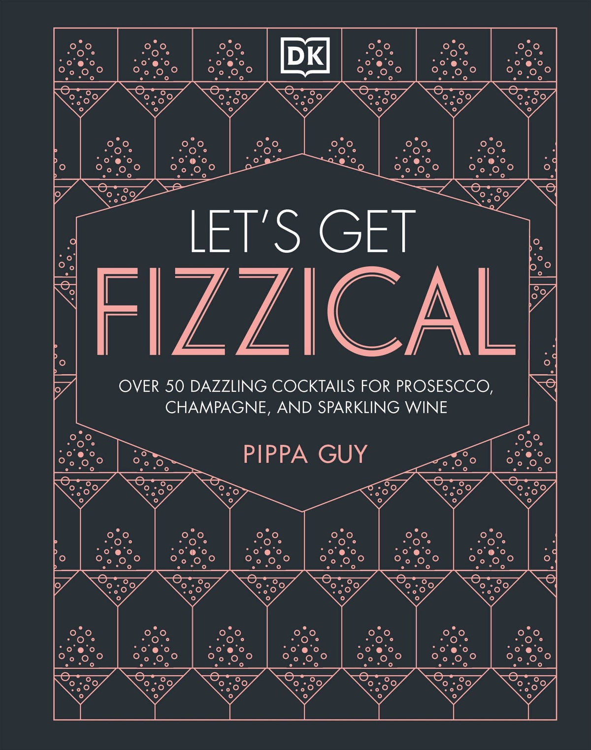 Let's Get Fizzical: More than 50 Bubbly Cocktail Recipes with Prosecco, Champagne, and Other Sparkli