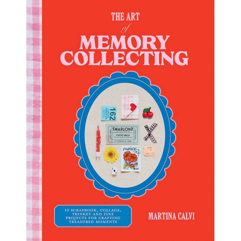 The Art of Memory Collecting: 15 Scrapbook, Collage, Trinket and Zine Projects For Crafting Treasured Moments