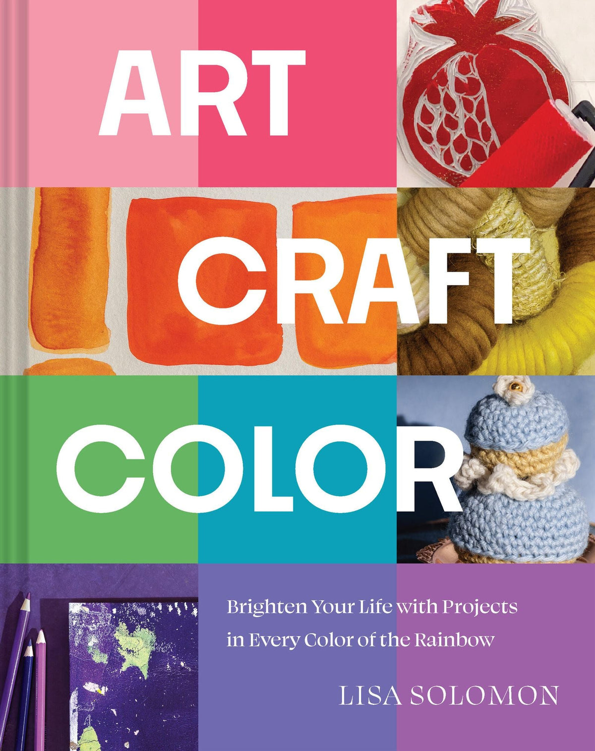 Art, Craft, Color: Brighten Your Life with Projects in Every Color of the Rainbow
