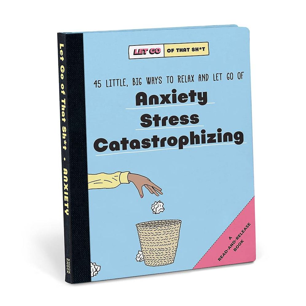 Let Go of That Sh*t: 45 Little, Big Ways to Relax and Let Go Of Anxiety, Stress, Catastrophizing