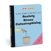 Let Go of That Sh*t: 45 Little, Big Ways to Relax and Let Go Of Anxiety, Stress, Catastrophizing